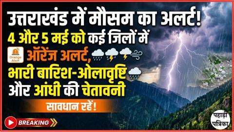 उत्तराखंड में मौसम का अलर्ट! 4 और 5 मई को कई जिलों में ऑरेंज अलर्ट, भारी बारिश-ओलावृष्टि की चेतावनी — Uttarakhand news p…