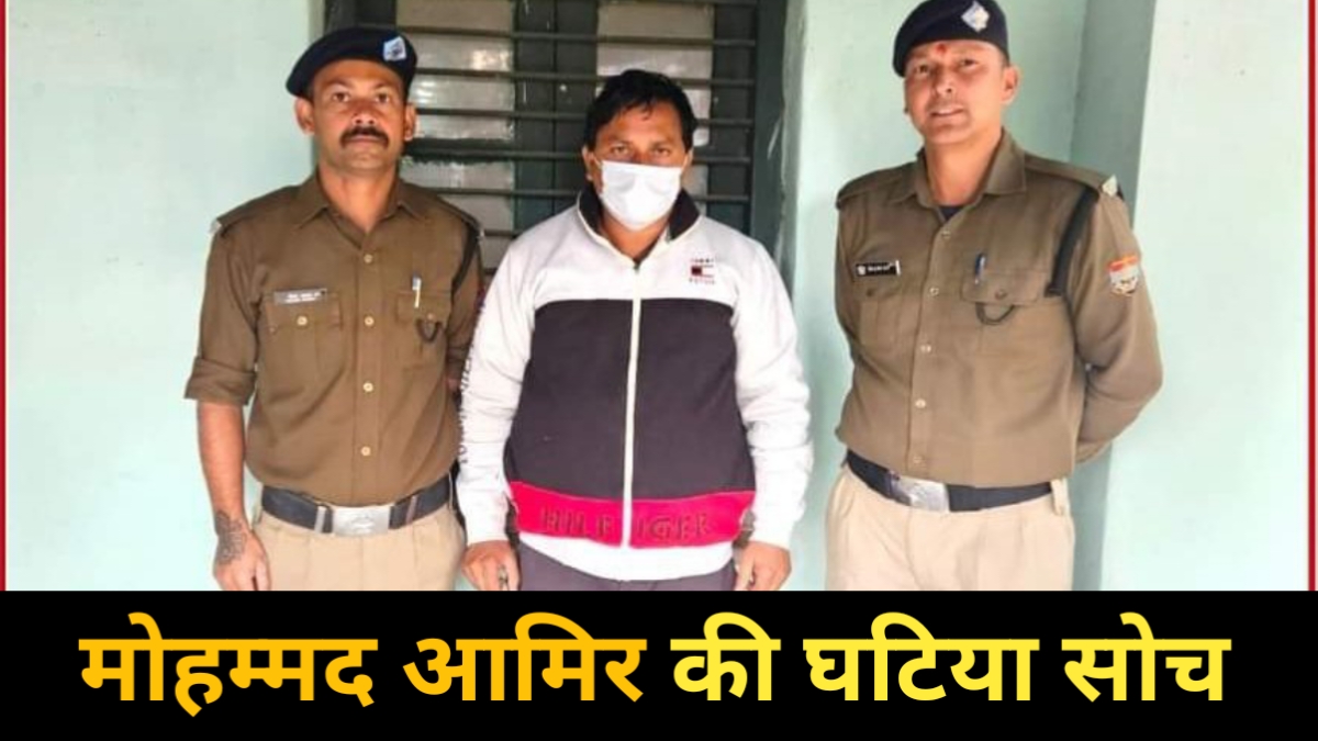 उत्तराखंड: मोहम्मद आमिर ने दिखाई अपनी घटिया सोच, अब चढ़ा पुलिस के हत्थे