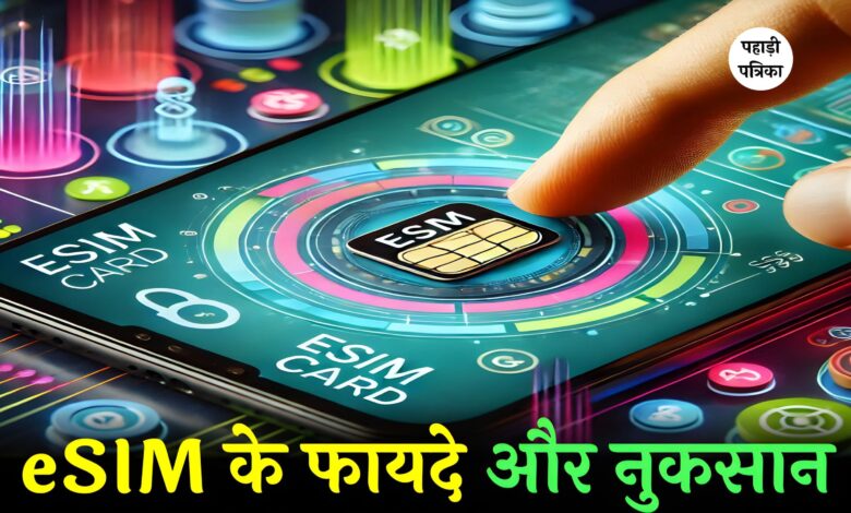 eSIM में चलेंगे कई मोबाइल नंबर, जानिए क्या फायदे क्या नुकसान …