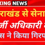 उत्तराखंड से फर्जी सेना अधिकारी गिरफ्तार, भर्ती के नाम पर करता था ठगी