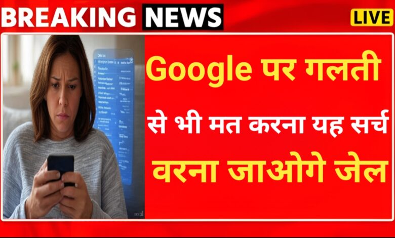 Google पर गलती से भी ना करें यह सर्च, वरना पहुंच जाओगे जेल