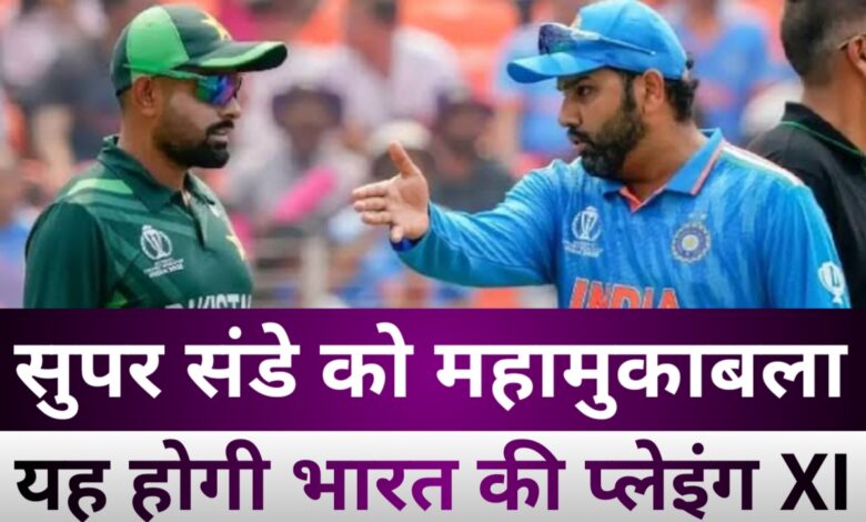 Ind VS Pak : जाने कब कहां और कितने बजे होगा भारत पाकिस्तान के बीच मैच, यह होगी प्लेइंग XI