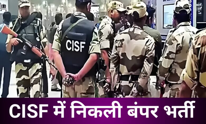 CISF BHARTI 2025: दसवीं पास के लिए सीआईएसएफ में निकली बंपर भर्ती, जानिए पूरी डिटेल