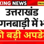 उत्तराखंड: आंगनबाड़ी भर्ती को लेकर आई बड़ी अपडेट, इस महीने मिलेगी नियुक्ति