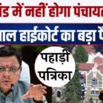 उत्तराखंड पंचायत चुनाव पर हाईकोर्ट की रोक: सरकार आरक्षण नियमावली पर स्थिति स्पष्ट करने में नाकाम