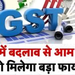 जीएसटी में बड़े बदलाव की तैयारी, आम आदमी को मिलेगी राहत, जानिए कैसे