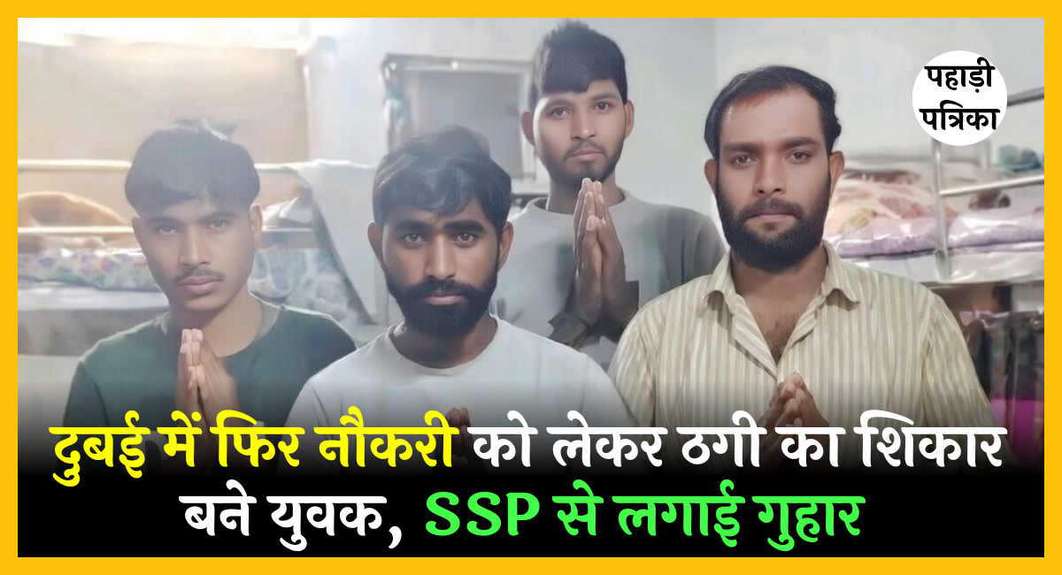 दुबई में नौकरी के नाम पर चार युवकों से लाखों की ठगी, वीडियो बनाकर कर SSP से लगाई गुहार