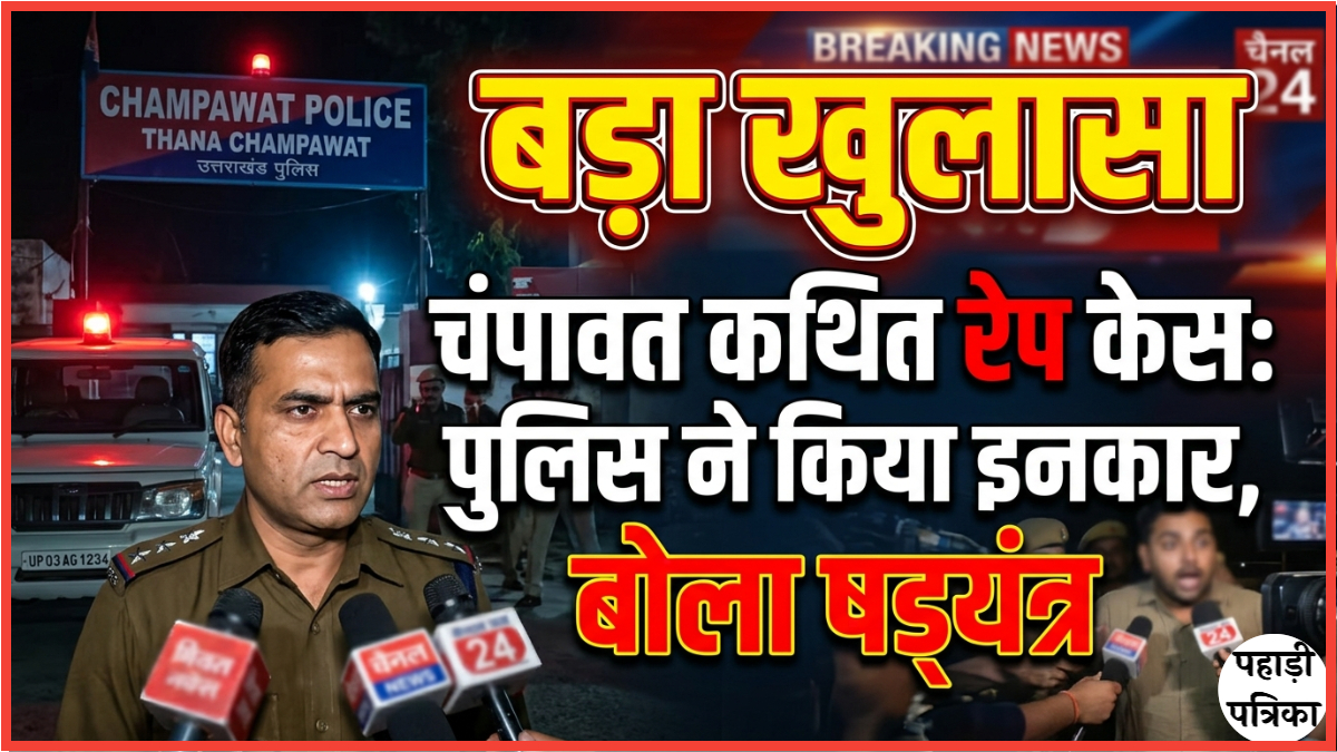 चंपावत सामूहिक दुष्कर्म केस में बड़ा खुलासा: पुलिस ने इनकार किया, बोला षड्यंत्र
